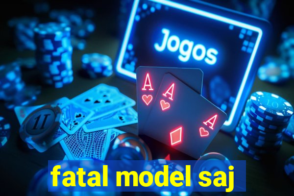 fatal model saj